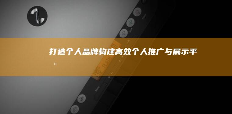 打造个人品牌：构建高效个人推广与展示平台